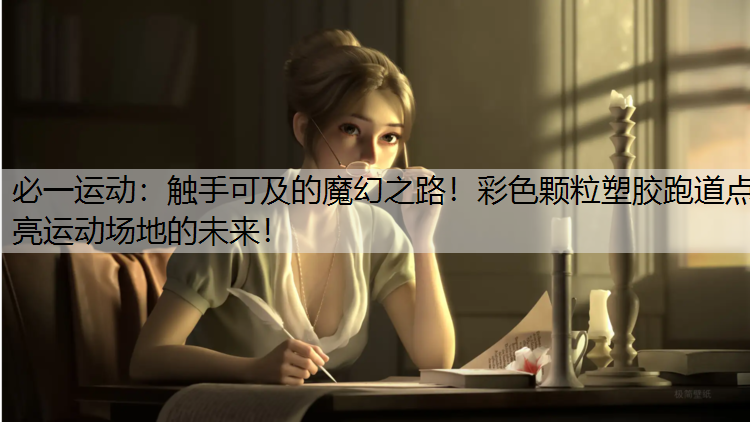 触手可及的魔幻之路！彩色颗粒塑胶跑道点亮运动场地的未来！