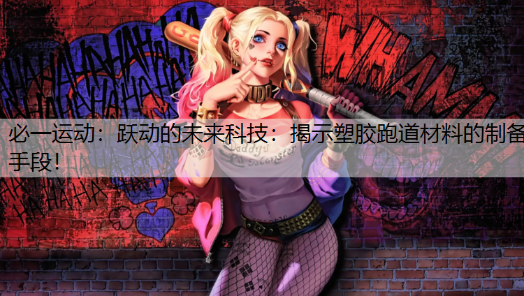 跃动的未来科技：揭示塑胶跑道材料的制备手段！